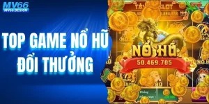Top Game Nổ Hũ Đổi Thưởng - Cơ Hội Làm Giàu Nhanh Nhất